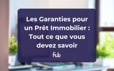 Les Garanties pour un Prêt Immobilier : Tout ce que vous devez savoir